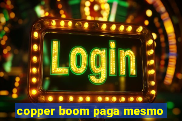 copper boom paga mesmo